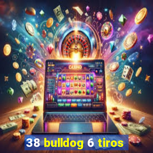 38 bulldog 6 tiros