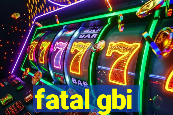 fatal gbi