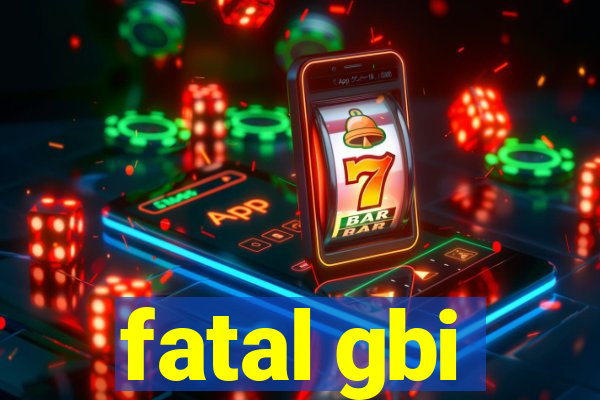 fatal gbi