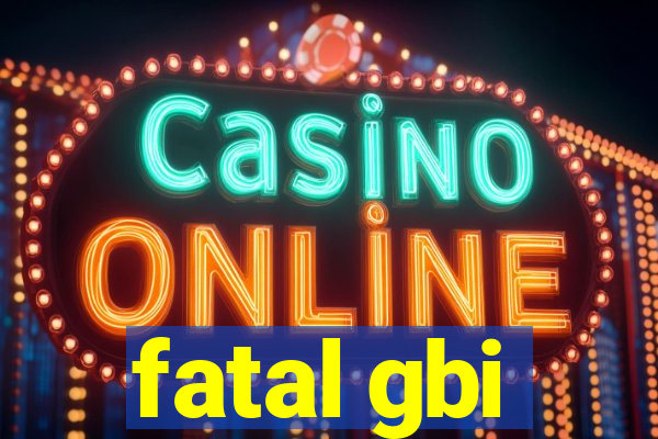 fatal gbi