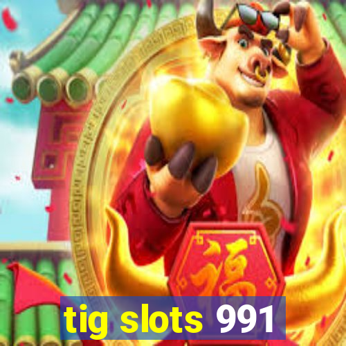 tig slots 991