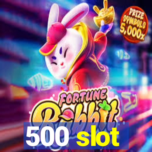 500 slot