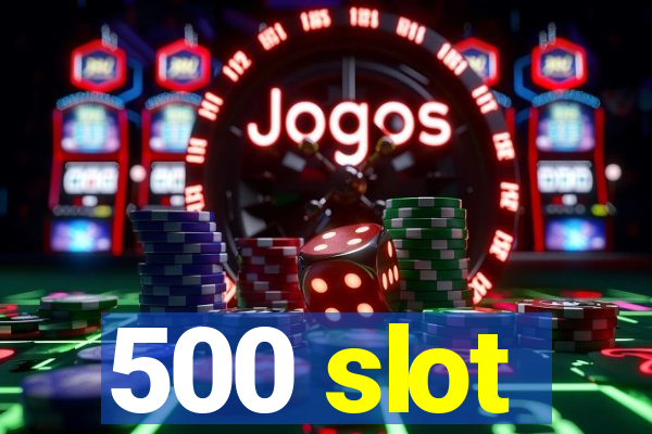 500 slot