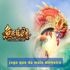 jogo que da mais dinheiro