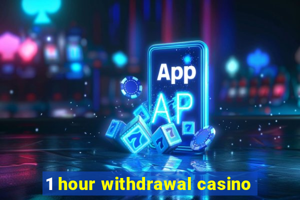 1 hour withdrawal casino