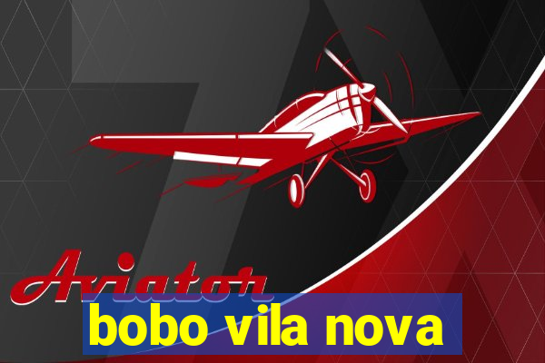 bobo vila nova