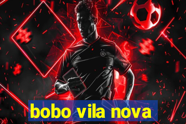 bobo vila nova