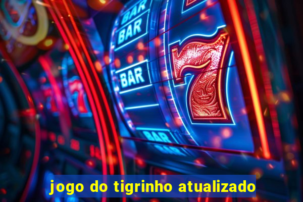 jogo do tigrinho atualizado