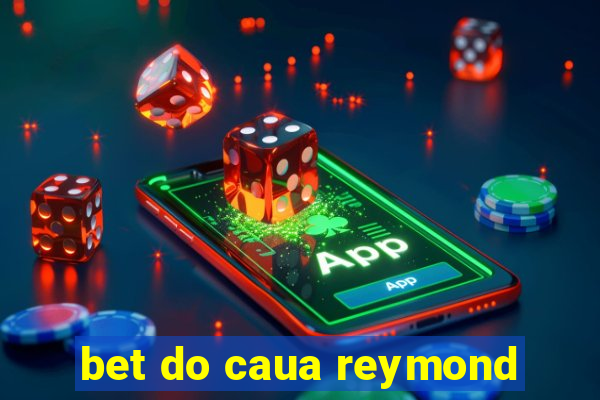 bet do caua reymond