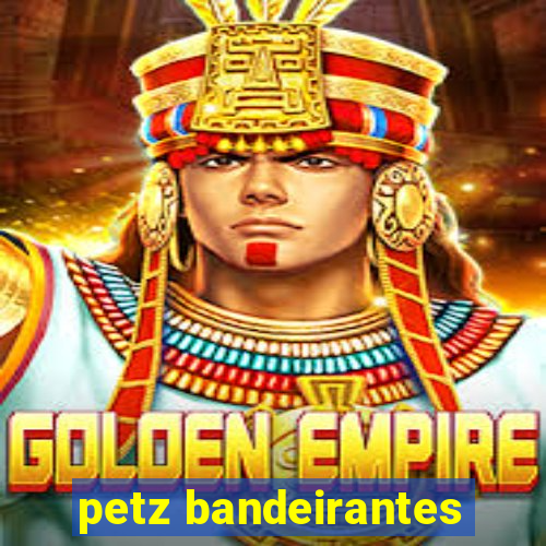 petz bandeirantes