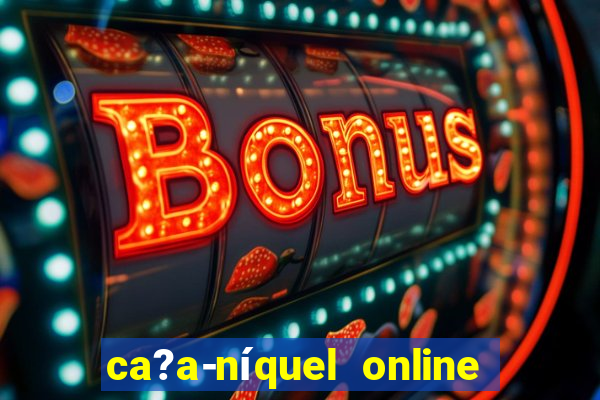 ca?a-níquel online valendo dinheiro