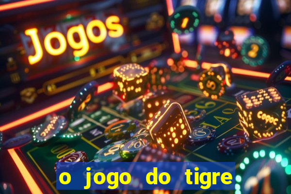 o jogo do tigre para ganhar dinheiro