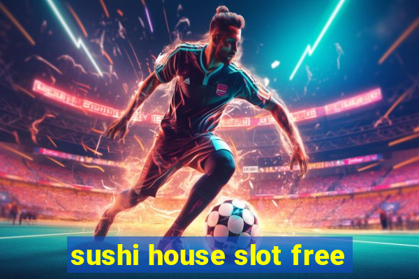 sushi house slot free