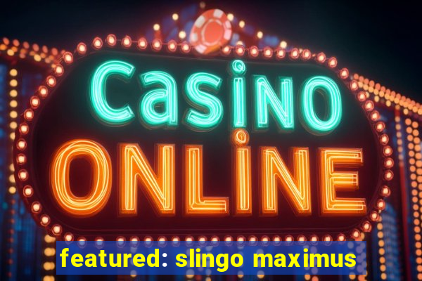 featured: slingo maximus