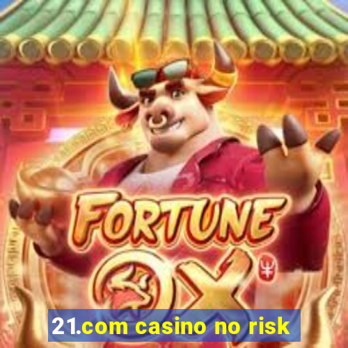 21.com casino no risk