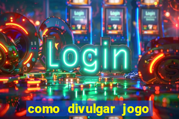 como divulgar jogo de aposta