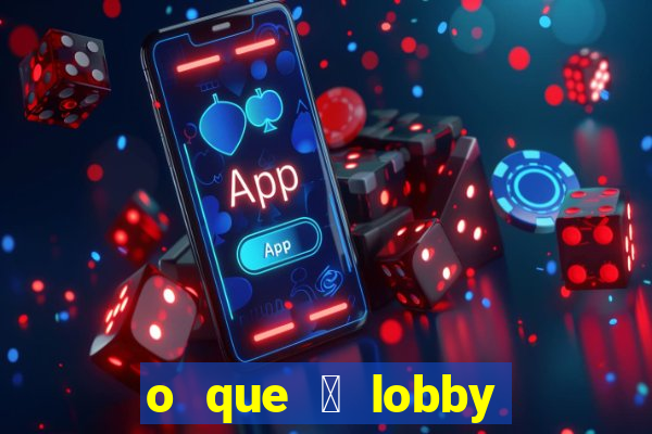 o que 茅 lobby no jogo