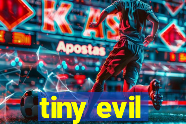 tiny evil