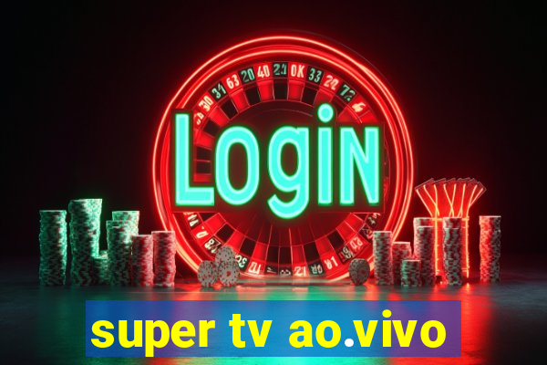 super tv ao.vivo