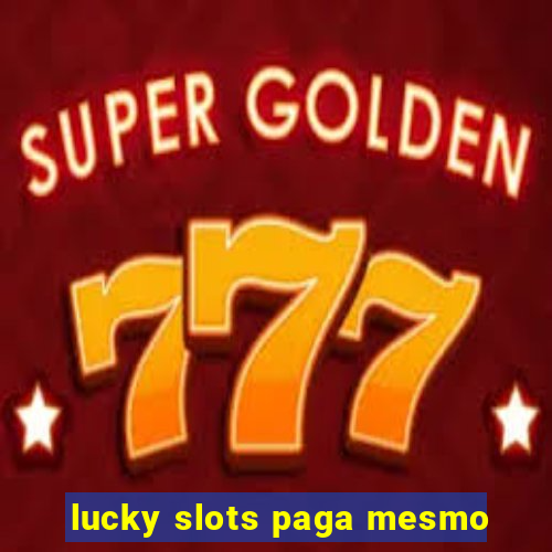 lucky slots paga mesmo