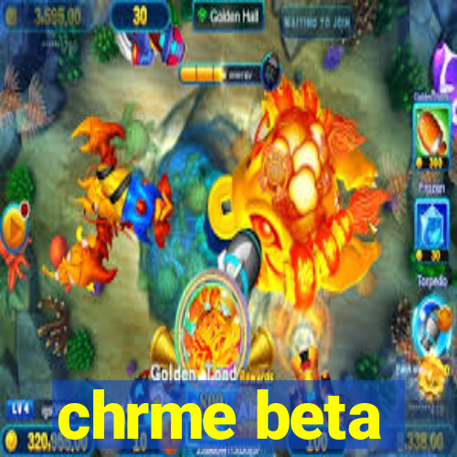 chrme beta