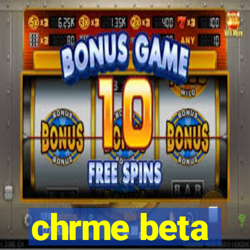 chrme beta