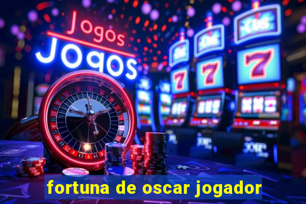 fortuna de oscar jogador