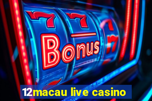 12macau live casino