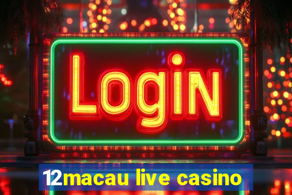 12macau live casino