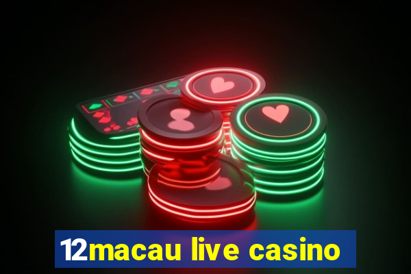 12macau live casino