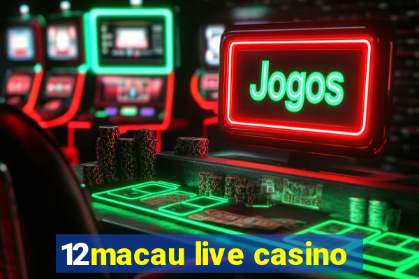 12macau live casino