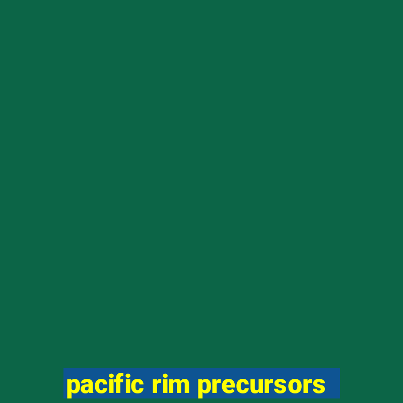 pacific rim precursors