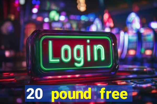 20 pound free casino no deposit