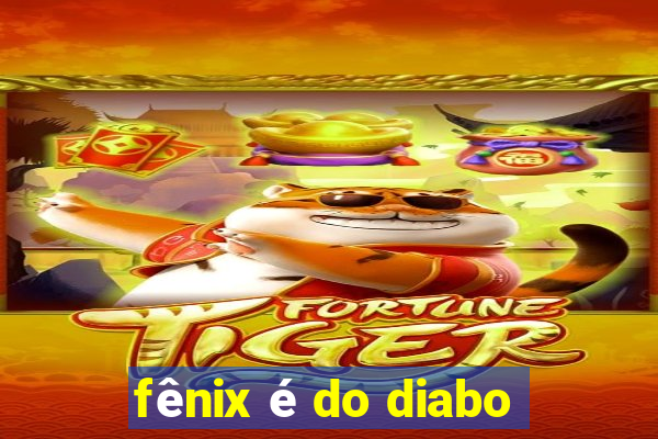 fênix é do diabo