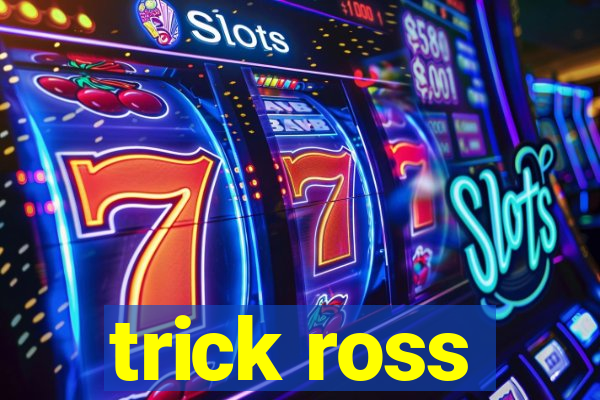 trick ross