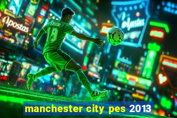 manchester city pes 2013