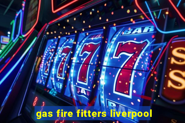 gas fire fitters liverpool