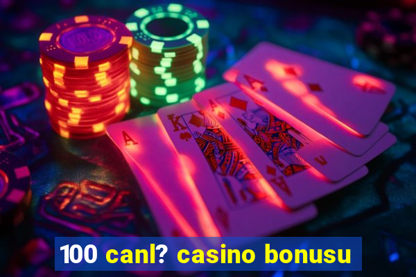 100 canl? casino bonusu