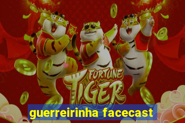 guerreirinha facecast