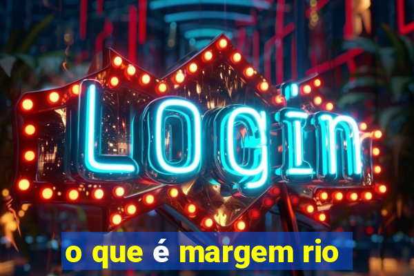 o que é margem rio