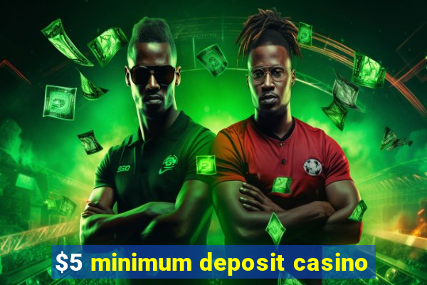 $5 minimum deposit casino