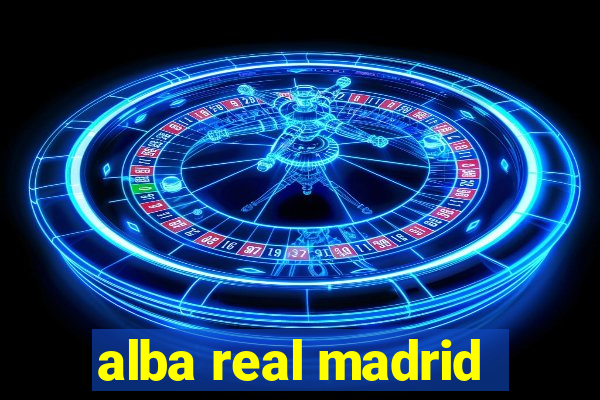 alba real madrid