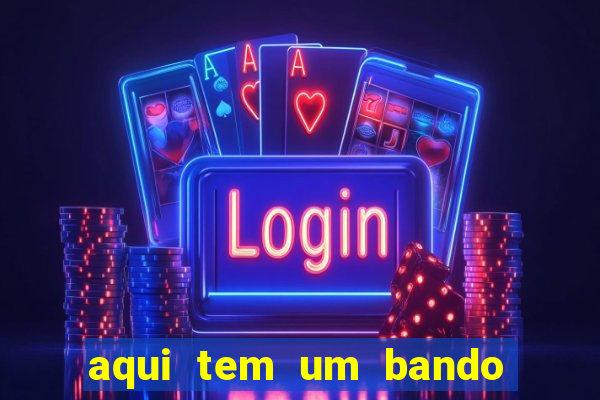 aqui tem um bando de louco