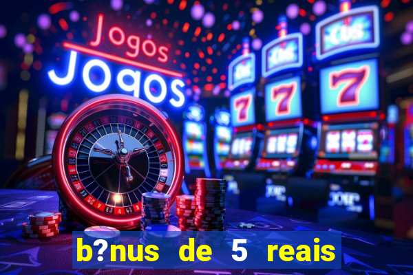 b?nus de 5 reais no cadastro bet