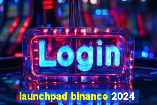 launchpad binance 2024