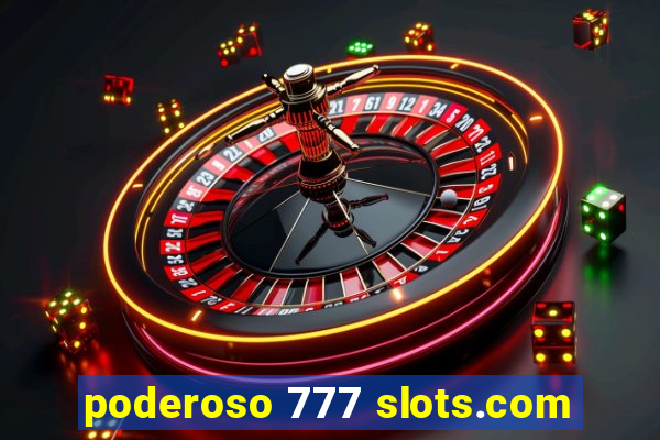 poderoso 777 slots.com