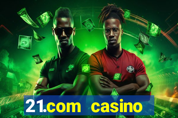 21.com casino online casino easy withdrawal