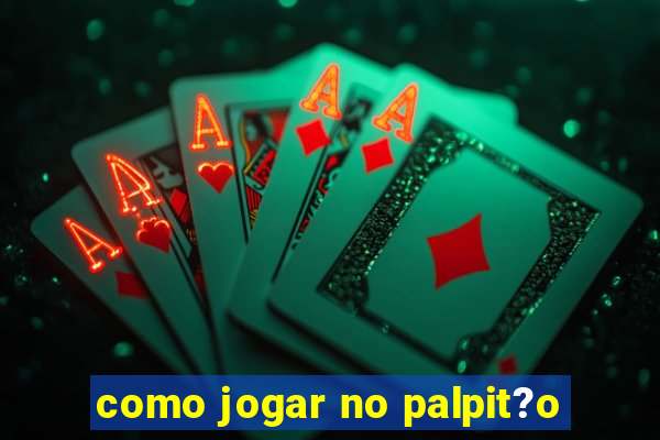 como jogar no palpit?o