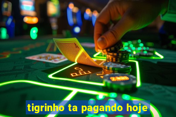 tigrinho ta pagando hoje