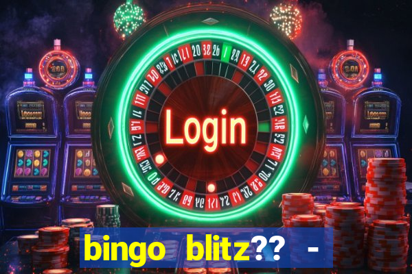 bingo blitz?? - jogos de bingo